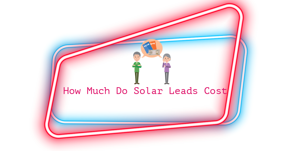 How Much Do Solar Leads Cost